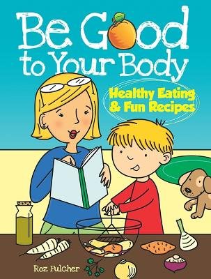 Be good to your body--healthy eating and fun recipes