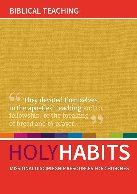 Holy habits: biblical teaching - missional discipleship resources for churc