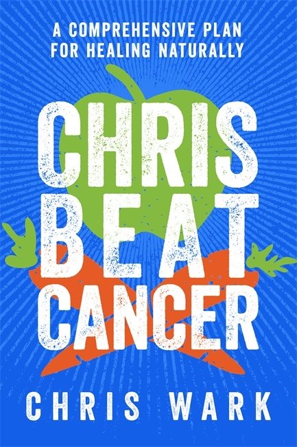Chris beat cancer - a comprehensive plan for healing naturally