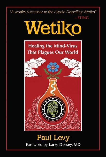 Wetiko : Healing the Mind-Virus That Plagues Our World