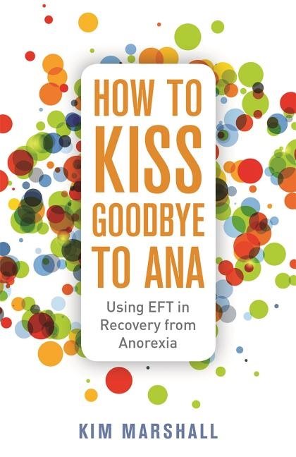 How to kiss goodbye to ana - using eft in recovery from anorexia