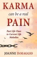 Karma Can Be A Real Pain : Past Life Clues to Current Life Maladies