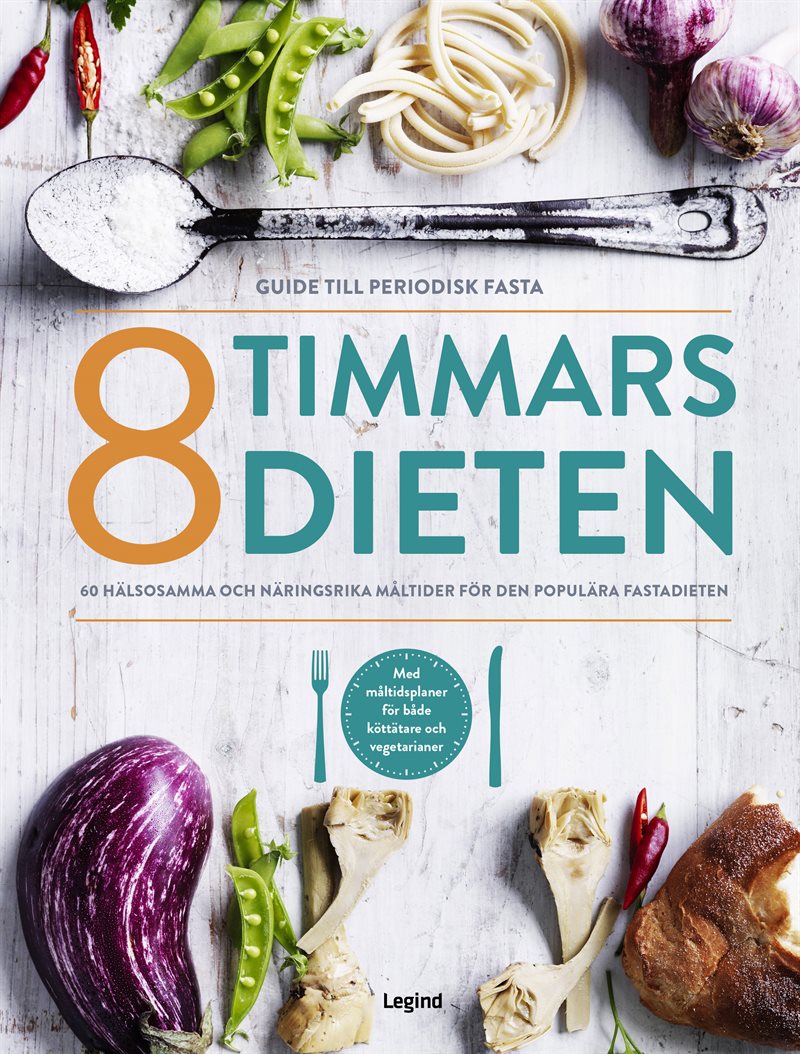 8 timmars-dieten : guide till den periodiska fastan - 60 nyttiga och näringsrika måltider till den populära dieten