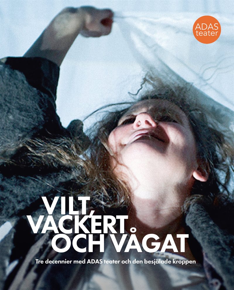 Vilt, vackert och vågat: Tre decennier med ADAS teater och den besjälade kroppen