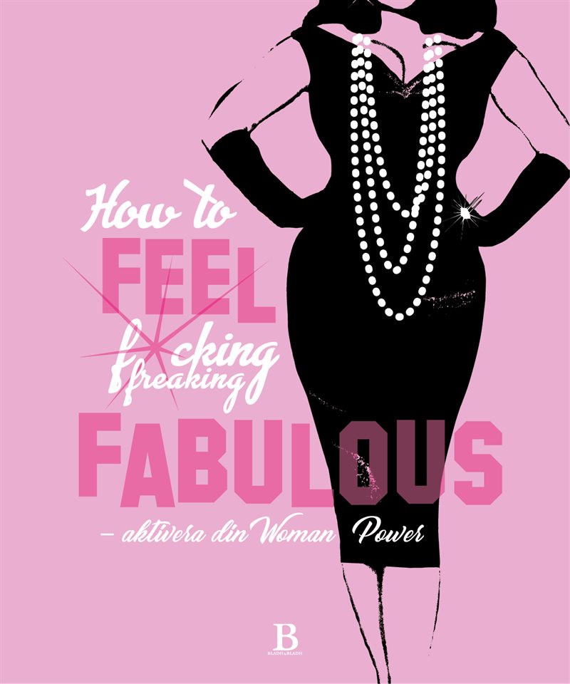 How to feel fucking, freaking fabulous - aktivera din woman power