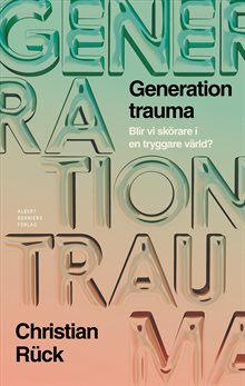 Generation Trauma : Blir vi skörare i en tryggare värld?