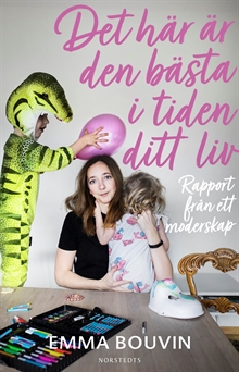 Det här är den bästa tiden i ditt liv - rapport från ett moderskap